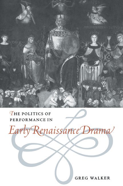 Greg (University of Leicester) Walker, Greg Walker - The Politics of Performance in Early Renaissance Drama, Häftad