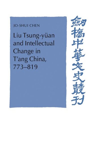 Jo-Shui Chen, Patrick Hannan - Liu Tsung-yüan and Intellectual Change in T'ang China, 773-819, Häftad