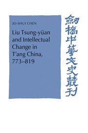 Jo-Shui Chen, Jo-Shui (Professor of History) Chen, Chen Jo-Shui, Patrick Hannan - Liu Tsung-yüan and Intellectual Change in T'ang China, 773–819, Häftad