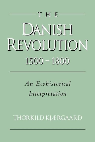 Thorkild Kj'rgaard - The Danish Revolution, 1500-1800, Häftad