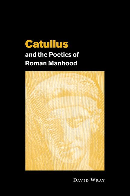 Catullus and the Poetics of Roman Manhood 1