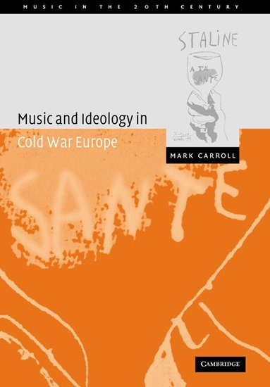 Mark Carroll, Arnold Whittall - Music and Ideology in Cold War Europe, Häftad