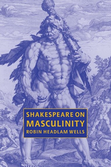 Robin Headlam Wells - Shakespeare on Masculinity, Häftad