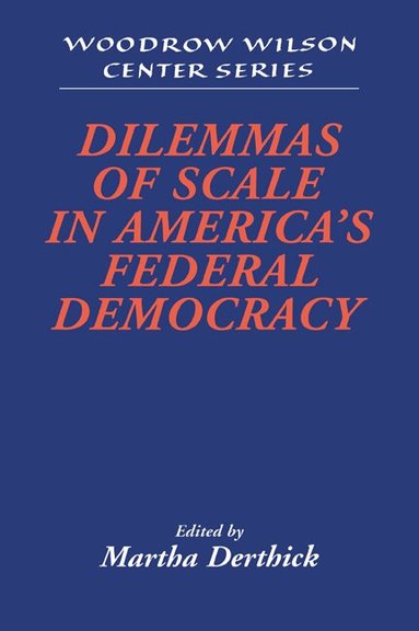 Martha Derthick - Dilemmas of Scale in America's Federal Democracy, Häftad