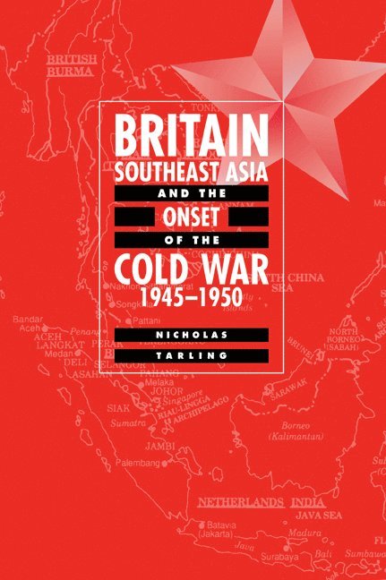 Britain, Southeast Asia and the Onset of the Cold War, 1945-1950 1
