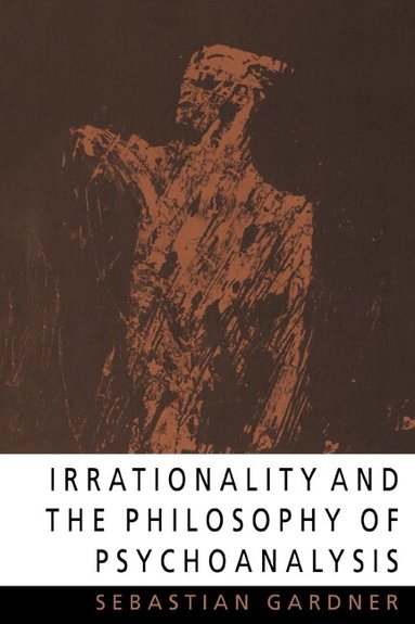 Sebastian Gardner - Irrationality and the Philosophy of Psychoanalysis, Häftad