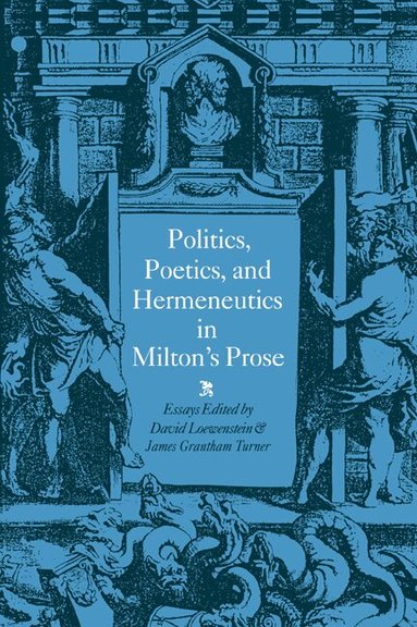 David Loewenstein, James Grantham Turner - Politics, Poetics, and Hermeneutics in Milton's Prose, Häftad