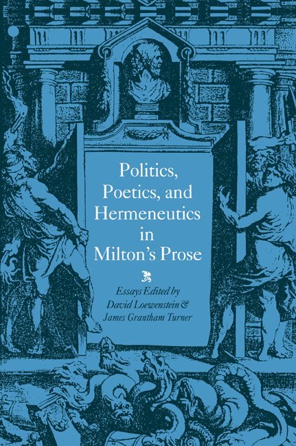 Politics, Poetics, and Hermeneutics in Milton's Prose 1