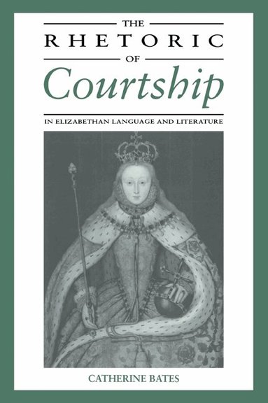 Catherine Bates - The Rhetoric of Courtship in Elizabethan Language and Literature, Häftad