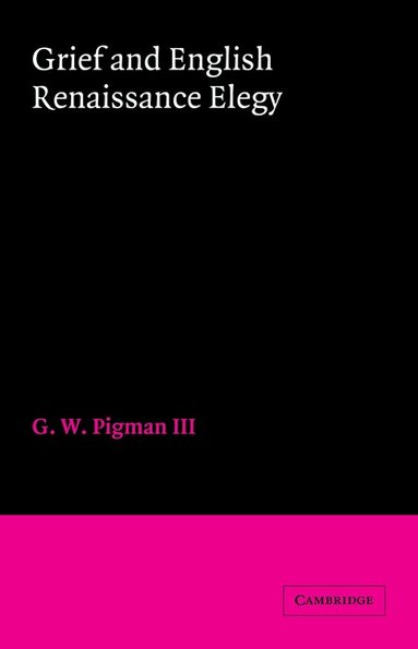 G. W. Pigman, III - Grief and English Renaissance Elegy, Häftad
