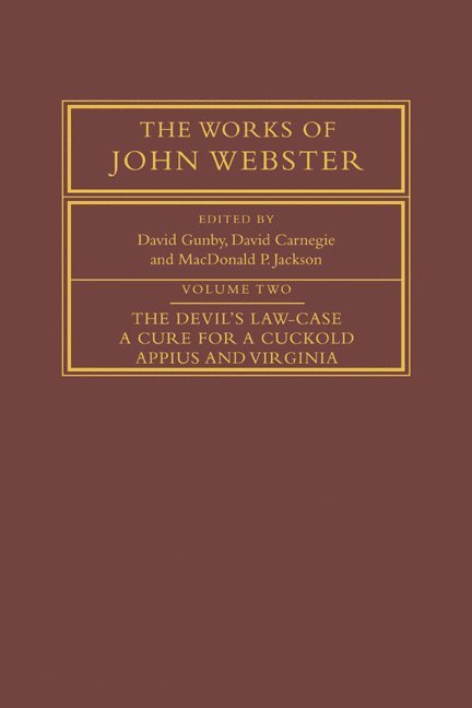 The Works of John Webster: Volume 2, The Devil's Law-Case; A Cure for a Cuckold; Appius and Virginia