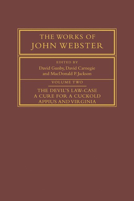 The Works of John Webster: Volume 2, The Devil's Law-Case; A Cure for a Cuckold; Appius and Virginia 1