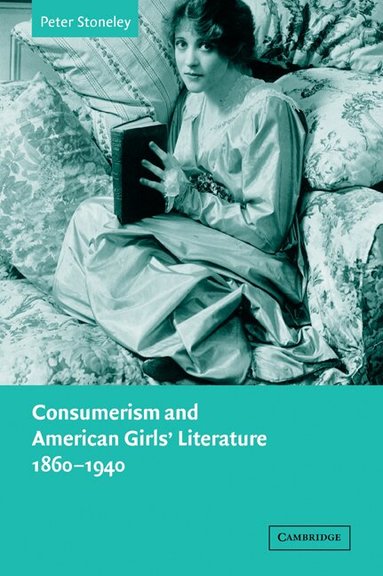 Peter Stoneley - Consumerism and American Girls' Literature, 1860-1940, Häftad