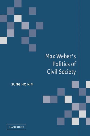 Sung Ho Kim - Max Weber's Politics of Civil Society, Häftad