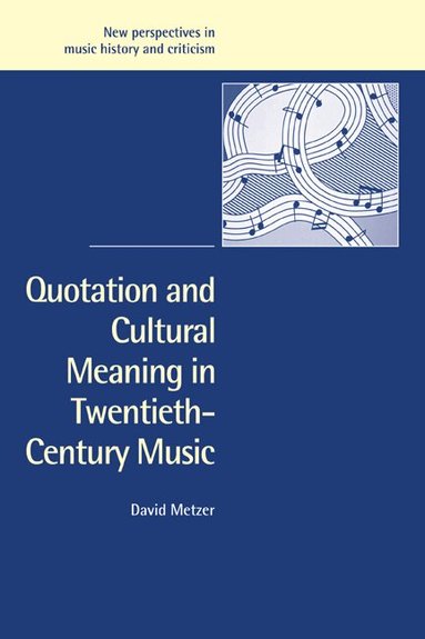David Metzer - Quotation and Cultural Meaning in Twentieth-Century Music, Häftad