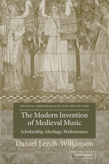 Daniel Leech-Wilkinson - The Modern Invention of Medieval Music, Häftad