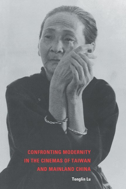 Tonglin Lu, Tonglin (University of Iowa) Lu - Confronting Modernity in the Cinemas of Taiwan and Mainland China, Häftad