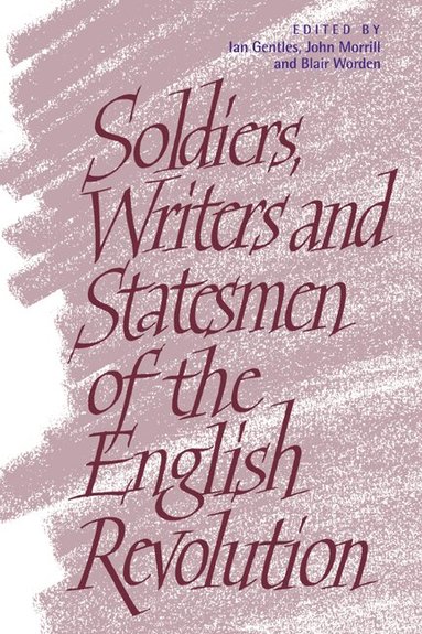 Ian Gentles, John Morrill, Blair Worden - Soldiers, Writers and Statesmen of the English Revolution, Häftad