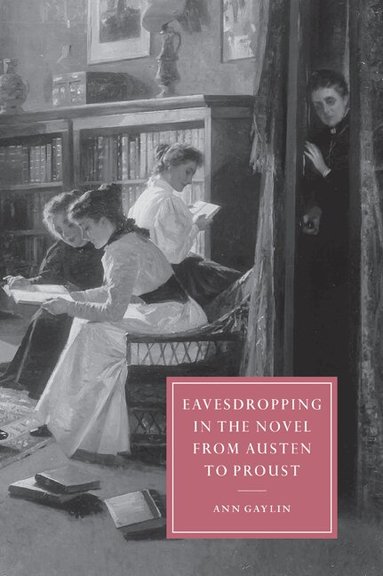Ann Gaylin - Eavesdropping in the Novel from Austen to Proust, Häftad