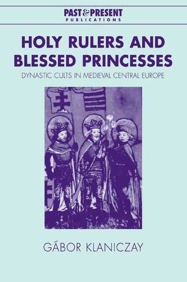 Gábor Klaniczay - Holy Rulers and Blessed Princesses, Häftad