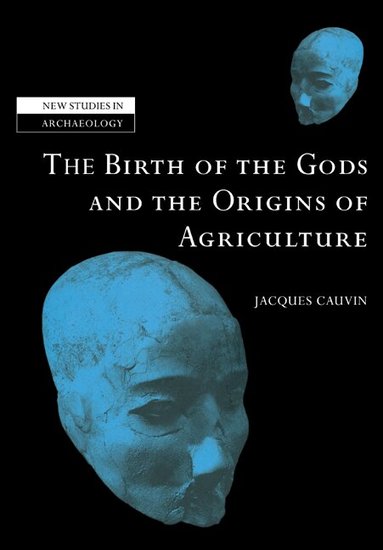 Jacques Cauvin - The Birth of the Gods and the Origins of Agriculture, Häftad