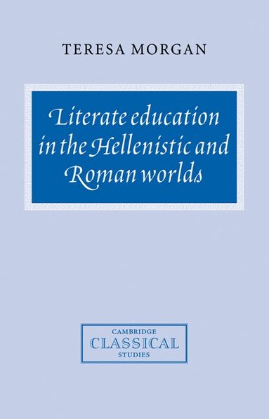 Teresa Morgan - Literate Education in the Hellenistic and Roman Worlds, Häftad