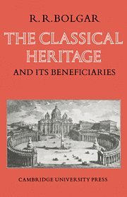 R. R. Bolgar - The Classical Heritage and its Beneficiaries, Inbunden