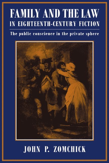 John P. Zomchick - Family and the Law in Eighteenth-Century Fiction, Häftad