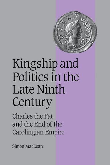 Simon MacLean - Kingship and Politics in the Late Ninth Century, Häftad