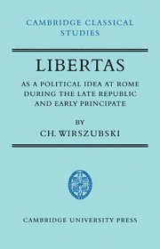 Libertas as a Political Idea at Rome during the Late Republic and Early Principate