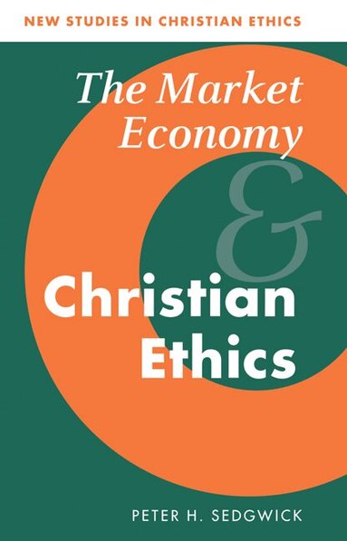 Peter H. Sedgwick - The Market Economy and Christian Ethics, Häftad