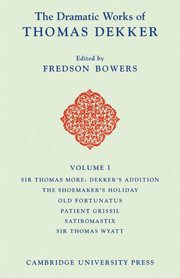 Thomas Dekker, George Dekker, Fredson Bowers - The Dramatic Works of Thomas Dekker: Volume 1, Sir Thomas More: Dekker's Addition; The Shoemakers' Holiday; Old Fortunatus; Patient Grissil; Satiromastix; Sir Thomas Wyatt, Inbunden