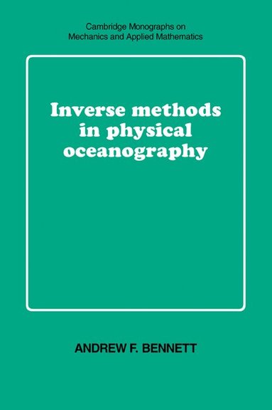 Andrew F. Bennett - Inverse Methods in Physical Oceanography, Häftad