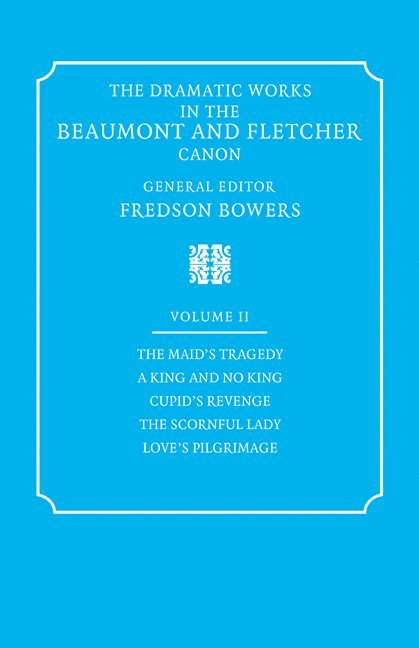 The Dramatic Works in the Beaumont and Fletcher Canon: Volume 2, The Maid's Tragedy, A King and No King, Cupid's Revenge, The Scornful Lady, Love's Pilgrimage 1