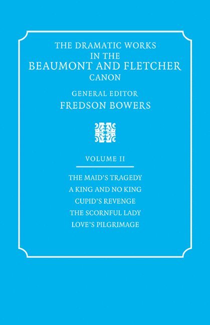 Dramatic Works in the Beaumont and Fletcher Canon: Volume 2, The Maid's Tragedy, A King and No King, Cupid's Revenge, The Scornful Lady, Love's Pilgrimage
