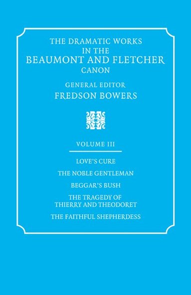 Francis Beaumont, John Fletcher, Fredson Bowers - The Dramatic Works in the Beaumont and Fletcher Canon: Volume 3, Love's Cure, The Noble Gentleman, The Tragedy of Thierry and Theodoret, The Faithful Shepherdess, Häftad