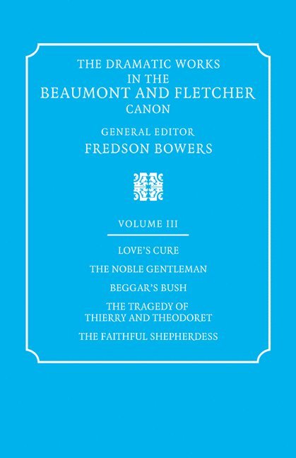 Dramatic Works in the Beaumont and Fletcher Canon: Volume 3, Love's Cure, The Noble Gentleman, The Tragedy of Thierry and Theodoret, The Faithful Shepherdess