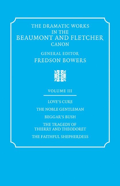 The Dramatic Works in the Beaumont and Fletcher Canon: Volume 3, Love's Cure, The Noble Gentleman, The Tragedy of Thierry and Theodoret, The Faithful Shepherdess 1