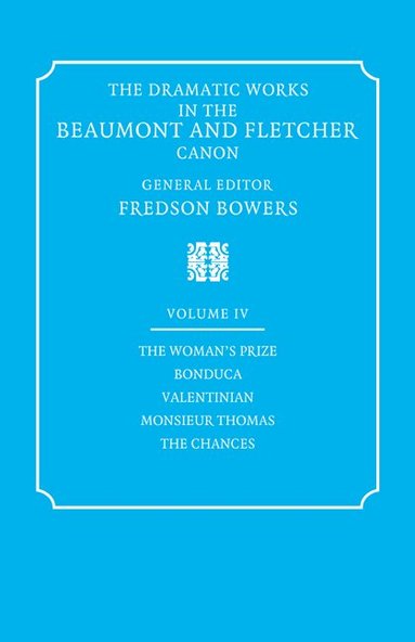 Francis Beaumont, John Fletcher, Fredson Bowers - The Dramatic Works in the Beaumont and Fletcher Canon: Volume 4, The Woman's Prize, Bonduca, Valentinian, Monsieur Thomas, The Chances, Häftad