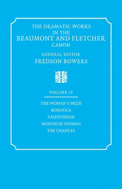 The Dramatic Works in the Beaumont and Fletcher Canon: Volume 4, The Woman's Prize, Bonduca, Valentinian, Monsieur Thomas, The Chances 1