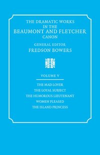 bokomslag The Dramatic Works in the Beaumont and Fletcher Canon: Volume 5, The Mad Lover, The Loyal Subject, The Humorous Lieutenant, Women Pleased, The Island Princess