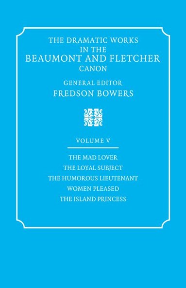 Francis Beaumont, John Fletcher, Fredson Bowers - The Dramatic Works in the Beaumont and Fletcher Canon: Volume 5, The Mad Lover, The Loyal Subject, The Humorous Lieutenant, Women Pleased, The Island Princess, Häftad