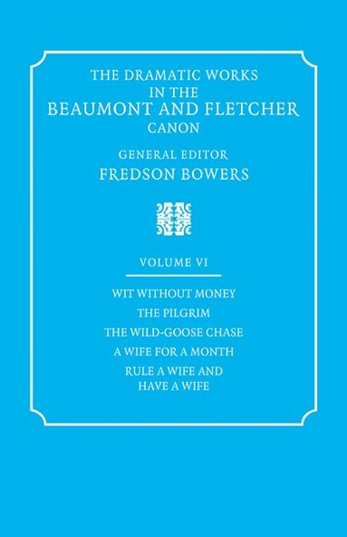 bokomslag The Dramatic Works in the Beaumont and Fletcher Canon: Volume 6, Wit Without Money, The Pilgrim, The Wild-Goose Chase, A Wife for a Month, Rule a Wife and Have a Wife