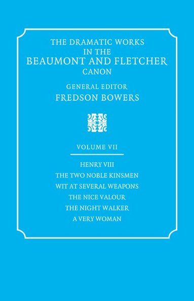 Francis Beaumont, John Fletcher, Fredson Bowers - The Dramatic Works in the Beaumont and Fletcher Canon: Volume 7, Henry VIII, The Two Noble Kinsmen, Wit at Several Weapons, The Nice Valour, The Night Walker, A Very Woman, Häftad