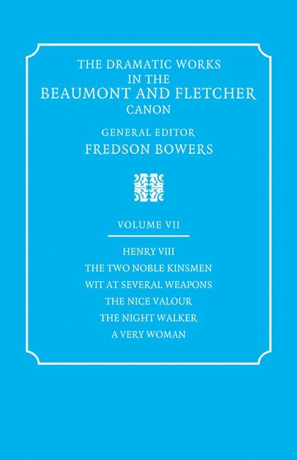 Dramatic Works in the Beaumont and Fletcher Canon: Volume 7, Henry VIII, The Two Noble Kinsmen, Wit at Several Weapons, The Nice Valour, The Night Walker, A Very Woman