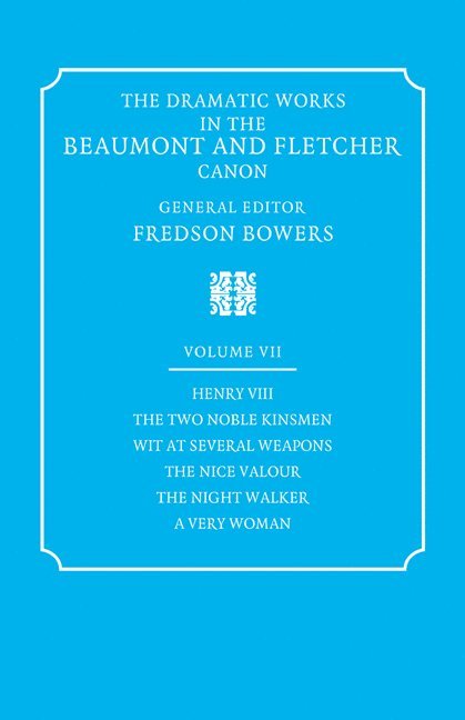 The Dramatic Works in the Beaumont and Fletcher Canon: Volume 7, Henry VIII, The Two Noble Kinsmen, Wit at Several Weapons, The Nice Valour, The Night Walker, A Very Woman 1