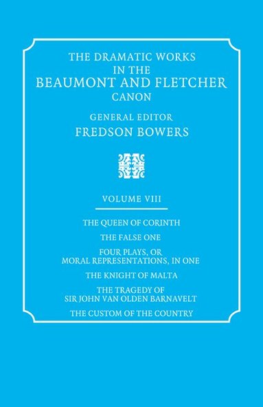 Francis Beaumont, John Fletcher, Fredson Bowers - The Dramatic Works in the Beaumont and Fletcher Canon: Volume 8, The Queen of Corinth, The False One, Four Plays, or Moral Representations, in One, The Knight of Malta, The Tragedy of Sir John Van Olden Barnavelt, The Custom of the Country, Häftad