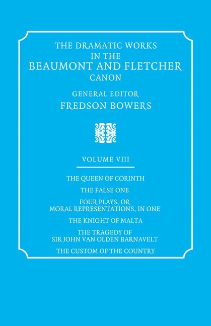 The Dramatic Works in the Beaumont and Fletcher Canon: Volume 8, The Queen of Corinth, The False One, Four Plays, or Moral Representations, in One, The Knight of Malta, The Tragedy of Sir John Van Old 1