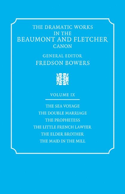 Dramatic Works in the Beaumont and Fletcher Canon: Volume 9, The Sea Voyage, The Double Marriage, The Prophetess, The Little French Lawyer, The Elder Brother, The Maid in the Mill