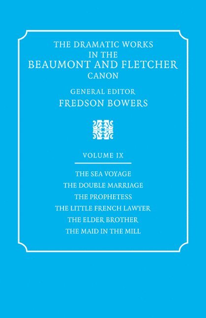 The Dramatic Works in the Beaumont and Fletcher Canon: Volume 9, The Sea Voyage, The Double Marriage, The Prophetess, The Little French Lawyer, The Elder Brother, The Maid in the Mill 1